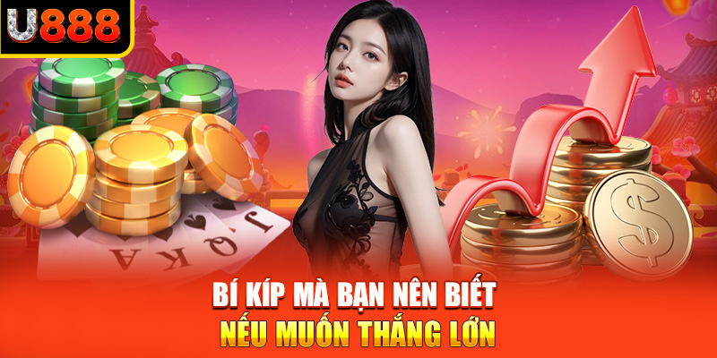 Bí kíp mà bạn nên biết nếu muốn thắng lớn