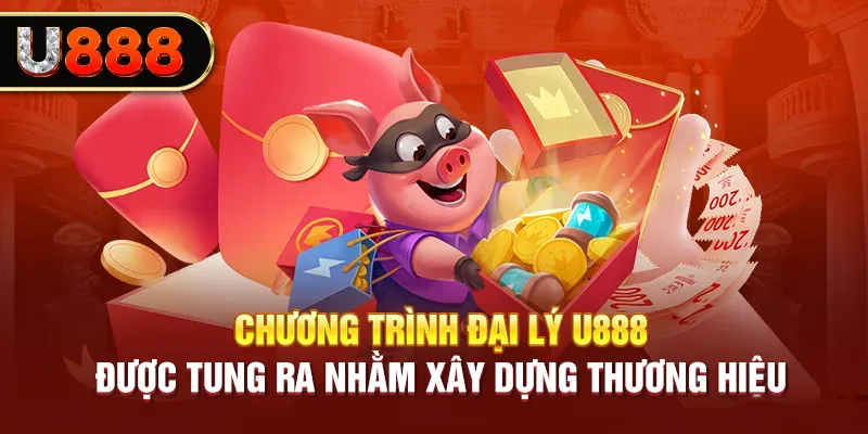 Chương trình đại lý U888 được tung ra nhằm xây dựng thương hiệu