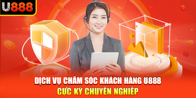 Dịch vụ chăm sóc khách hàng U888 cực kỳ chuyên nghiệp