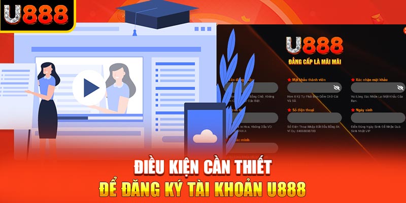 Điều kiện cần thiết để đăng ký tài khoản U888