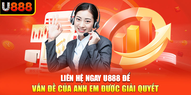 Liên hệ ngay U888 để vấn đề của anh em được giải quyết