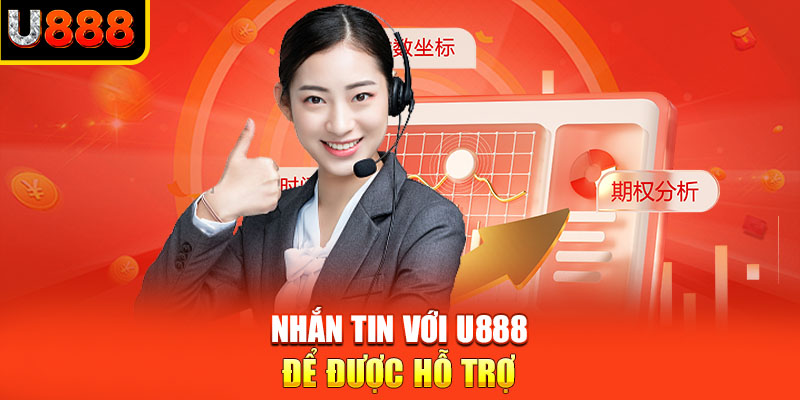 Nhắn tin với U888 để được hỗ trợ