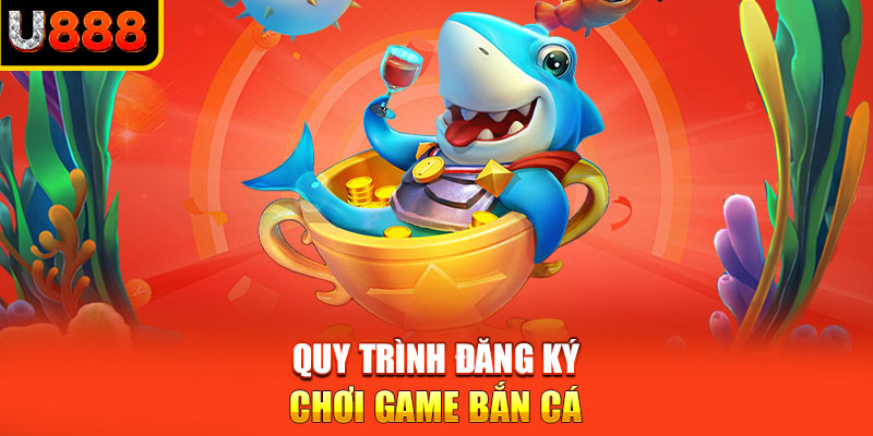 Quy trình đăng ký chơi game bắn cá