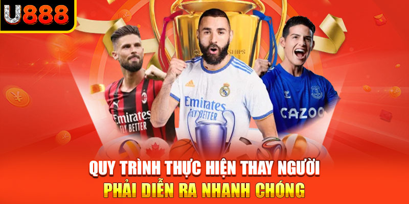 Quy trình thực hiện thay người phải diễn ra nhanh chóng