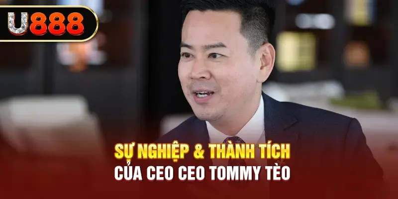 Sự nghiệp & thành tích của CEO Ceo Tommy Tèo