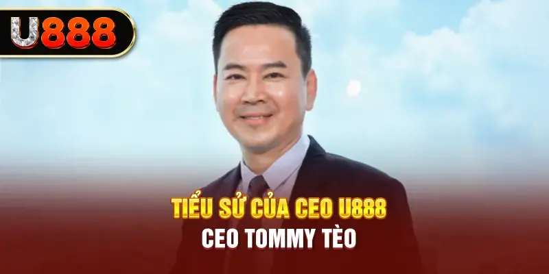 Tiểu sử của CEO U888 - Ceo Tommy Tèo