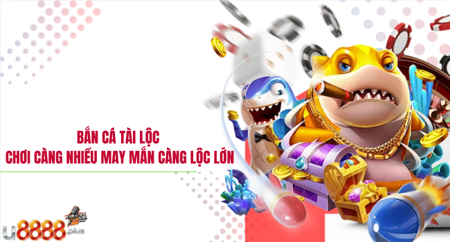 Bắn Cá Tài Lộc – Chơi Càng Nhiều May Mắn Càng Lộc Lớn