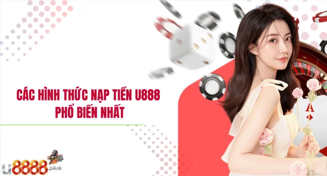 Các hình thức nạp tiền U888 phổ biến nhất