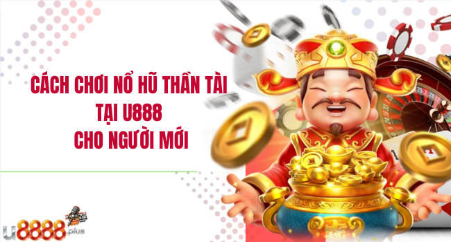 Cách chơi Nổ hũ Thần Tài tại U888 cho người mới