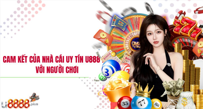 Cam kết của nhà cái uy tín U888 đối với người chơi