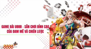 Game bài u888 – Sân chơi đỉnh cao của đam mê và chiến lược