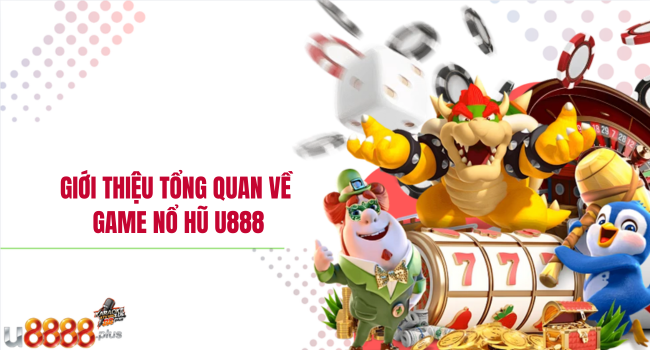 Giới thiệu tổng quan về game nổ hũ U888