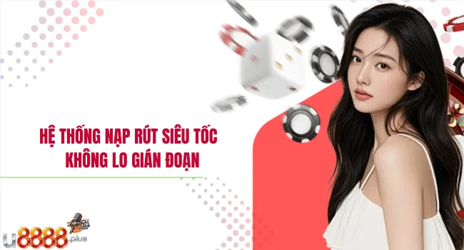 Hệ thống nạp rút siêu tốc – Không lo gián đoạn