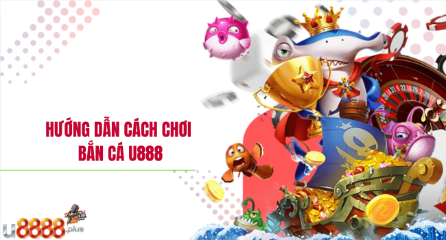 Hướng dẫn cách chơi bắn cá U888