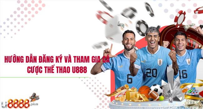 Hướng dẫn đăng ký và tham gia cá cược thể thao U888