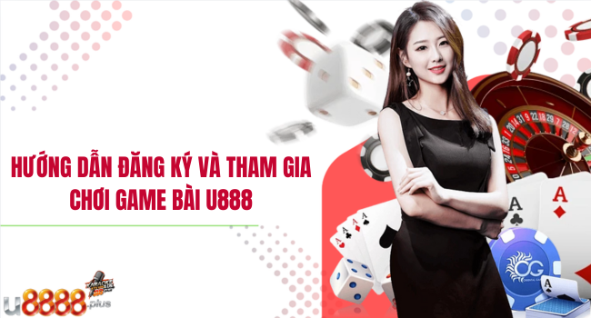 Hướng dẫn đăng ký và tham gia chơi game bài u888