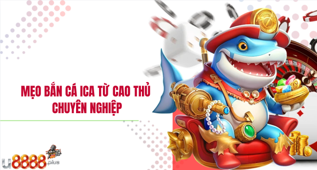 Mẹo bắn cá ICA từ cao thủ chuyên nghiệp