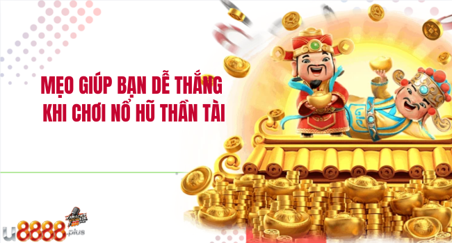 mẹo giúp bạn dễ thắng khi chơi Nổ hũ Thần Tài