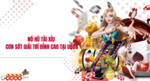 Nổ hũ tài xỉu – Cơn sốt giải trí đỉnh cao tại U888
