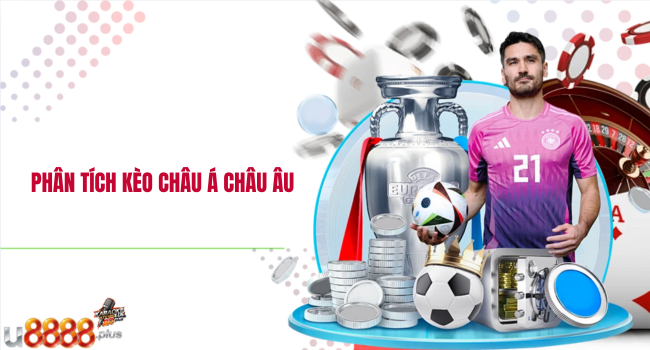 Phân tích kèo châu Á châu Âu