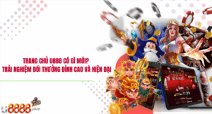 Trang chủ U888 có gì mới? Trải nghiệm đổi thưởng đỉnh cao và hiện đại