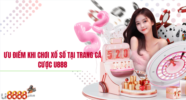 Ưu điểm khi chơi xổ số tại trang cá cược U888