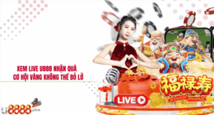 Xem live U888 nhận quà – Cơ hội vàng không thể bỏ lỡ