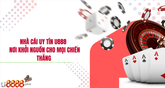 Nhà cái uy tín U888 – Nơi khởi nguồn cho mọi chiến thắng
