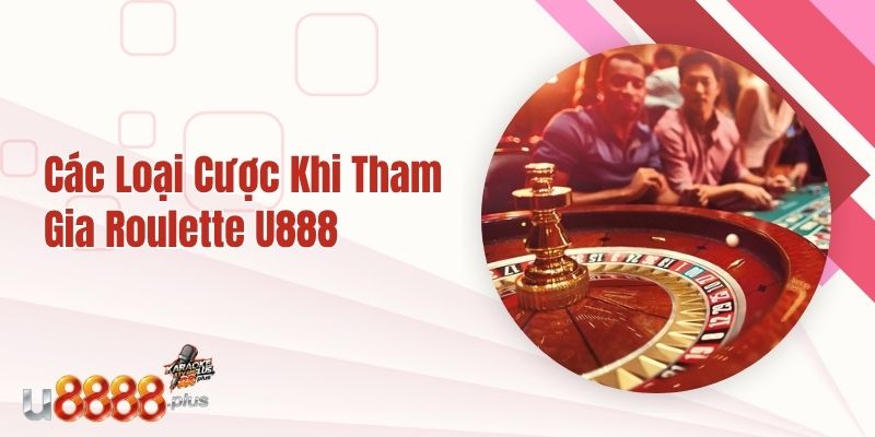 Các loại cược tiêu biểu khi tham gia cược Roulette U888
