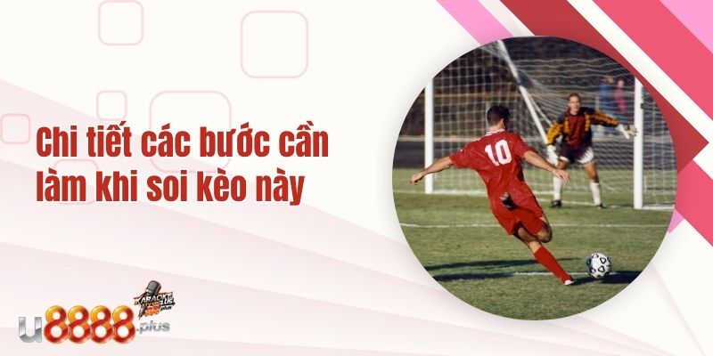 Chi tiết các bước cần làm khi soi kèo này