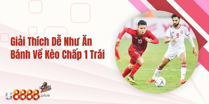 Giải Thích Dễ Như Ăn Bánh Về Kèo Chấp 1 Trái