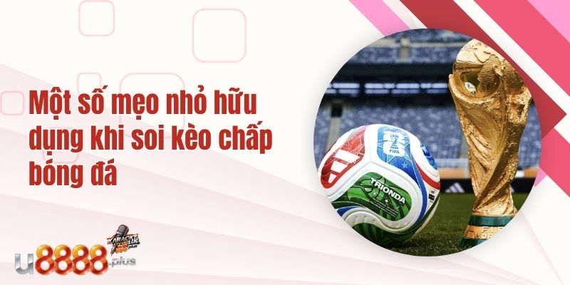 Một số mẹo nhỏ hữu dụng khi soi kèo chấp bóng đá