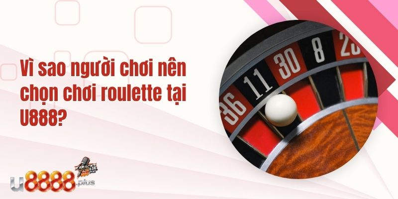 Vì sao người chơi nên chọn chơi Roulette tại U888?